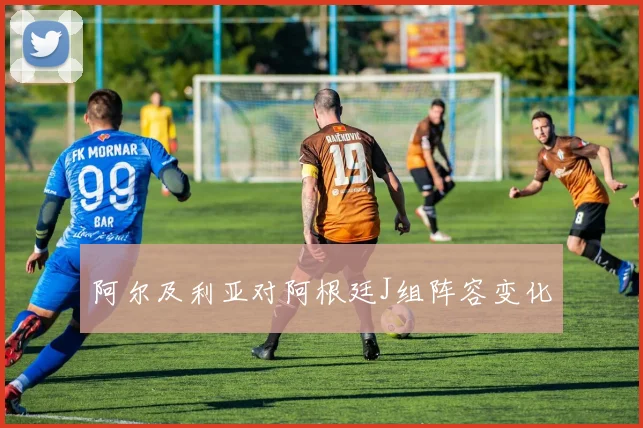 阿尔及利亚对阿根廷J组阵容变化