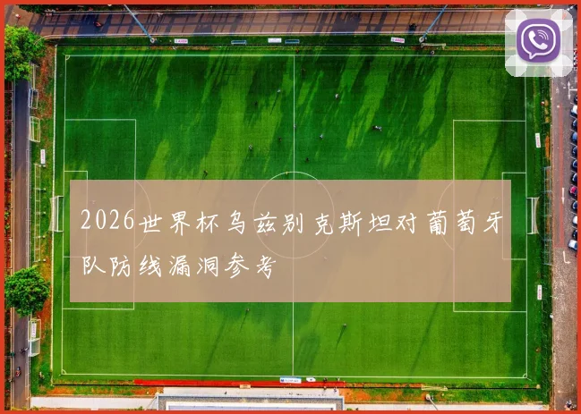 2026世界杯乌兹别克斯坦对葡萄牙队防线漏洞参考