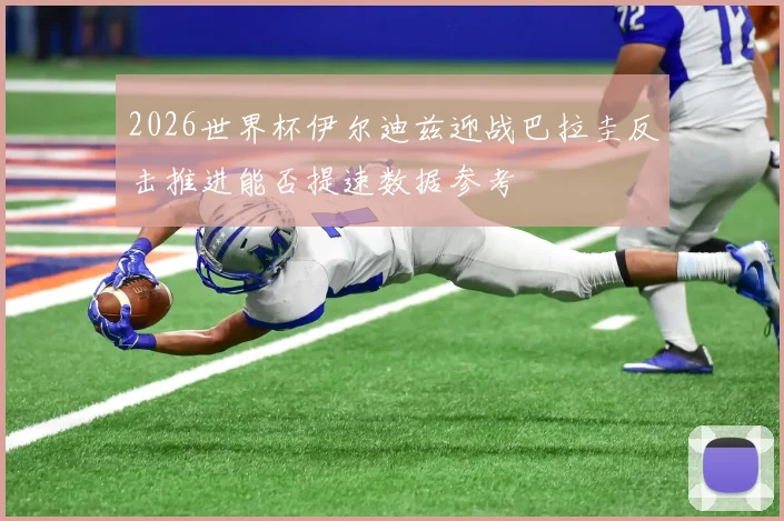 2026世界杯伊尔迪兹迎战巴拉圭反击推进能否提速数据参考