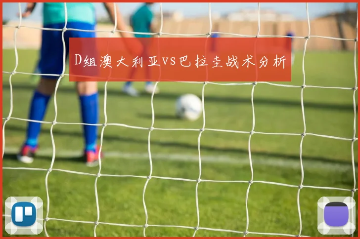 D组澳大利亚vs巴拉圭战术分析