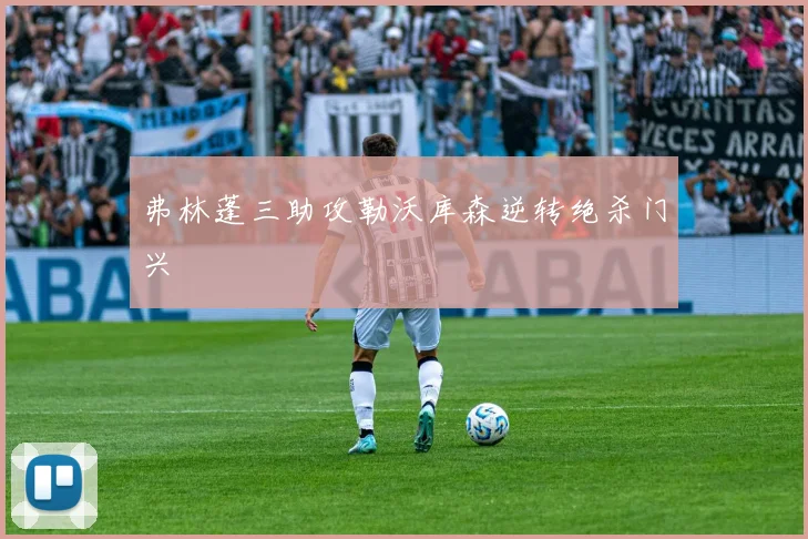 弗林蓬三助攻勒沃库森逆转绝杀门兴