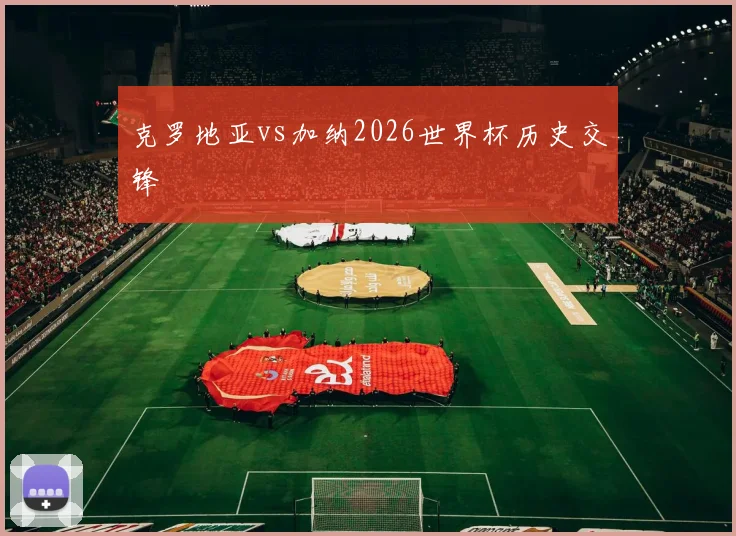 克罗地亚vs加纳2026世界杯历史交锋