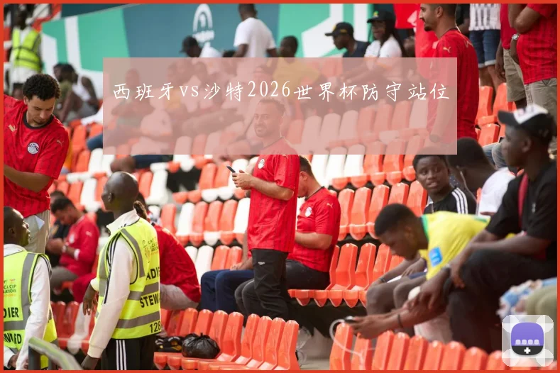 西班牙vs沙特2026世界杯防守站位